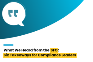 What We Heard from the SFO Six Takeaways for Compliance Leaders 