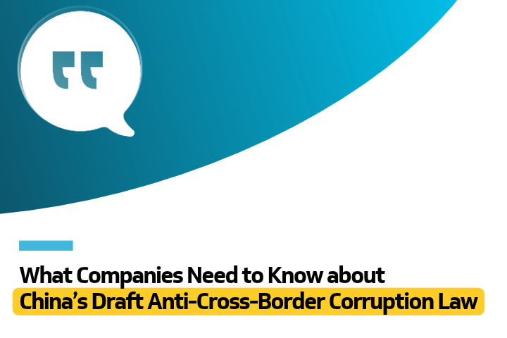 What Companies Need to Know about China’s Draft Anti-Cross-Border Corruption Law